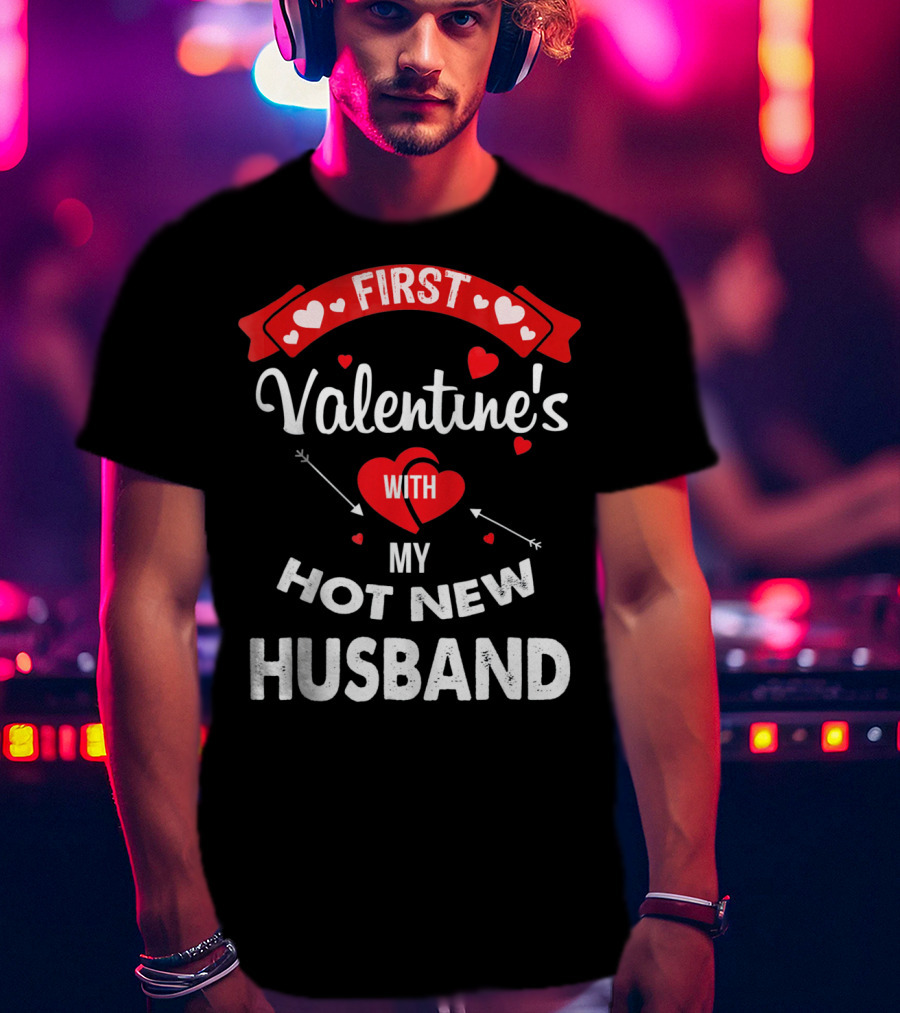 First Valentine's With My Hot New Husband T-Shirt