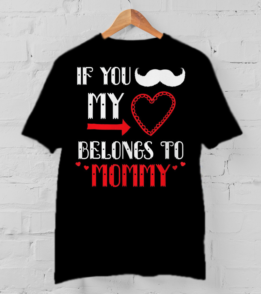 If You My Heart Belongs To Mommy T-Shirt