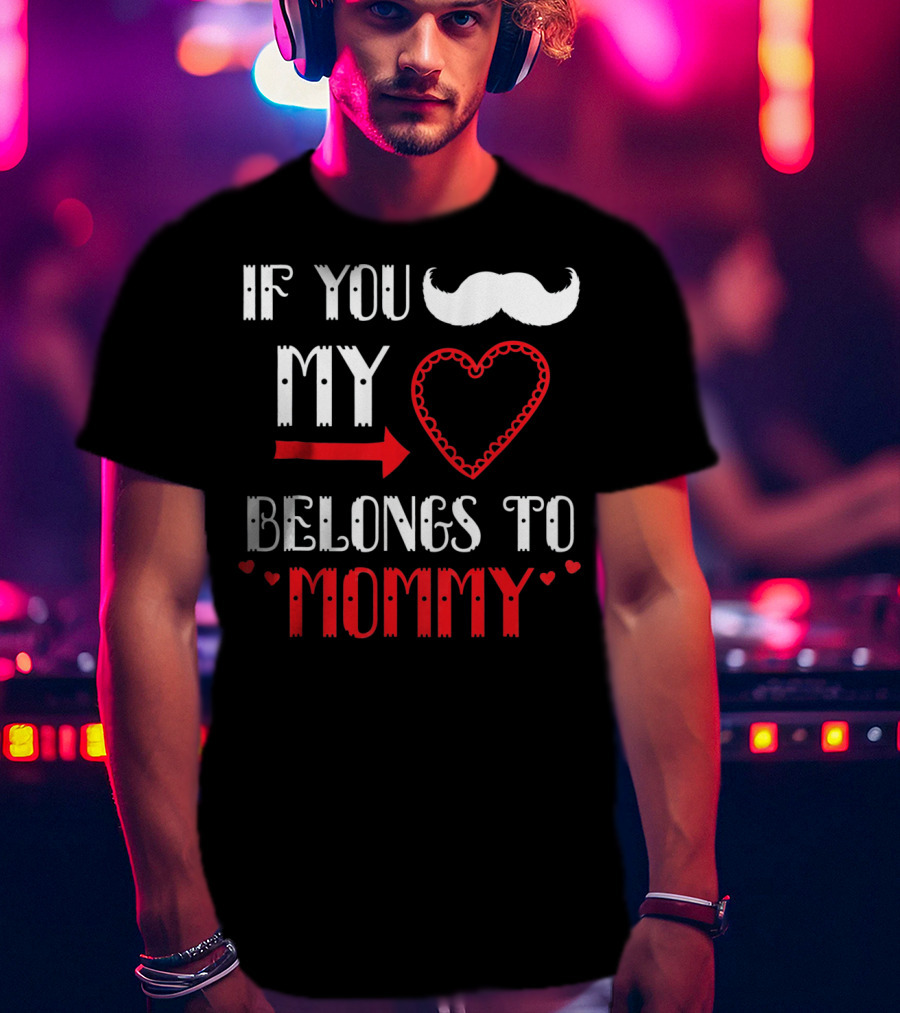 If You My Heart Belongs To Mommy T-Shirt