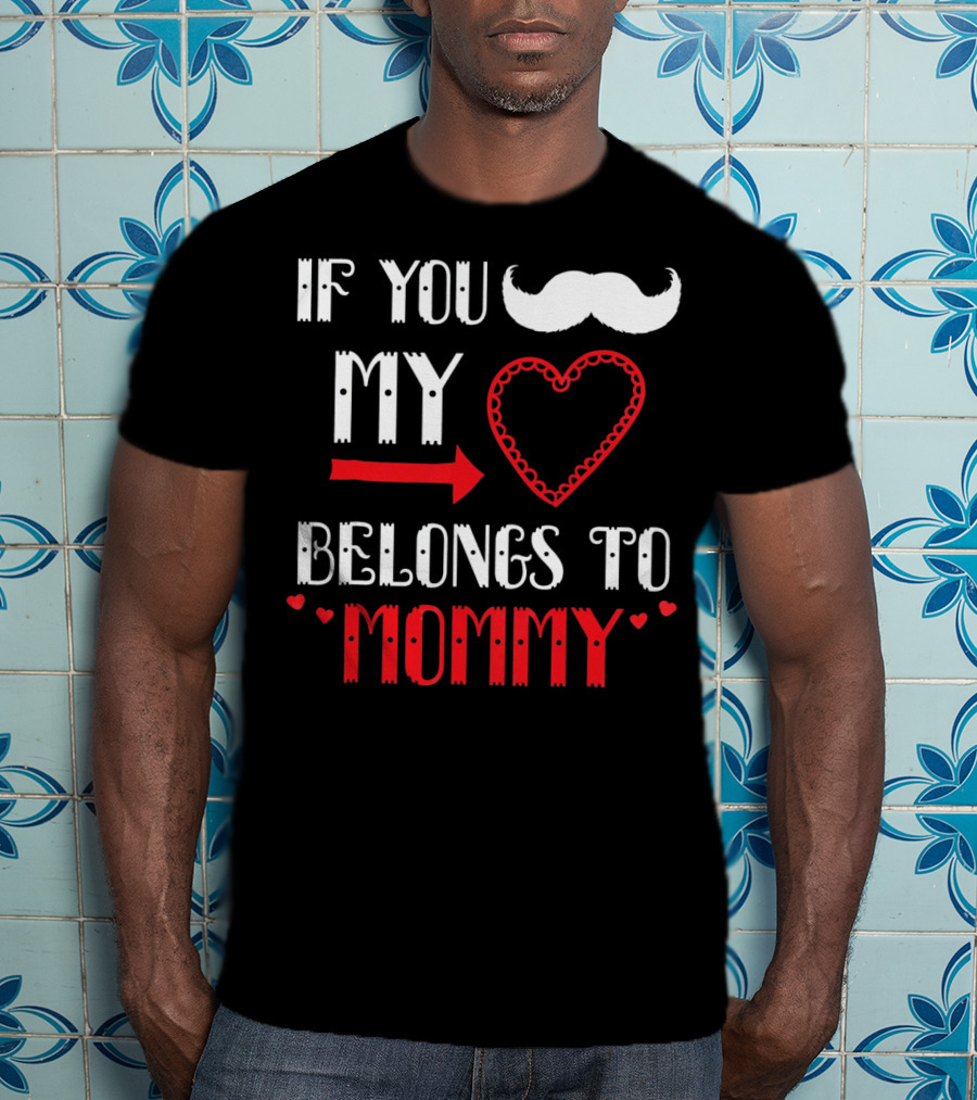 If You My Heart Belongs To Mommy T-Shirt