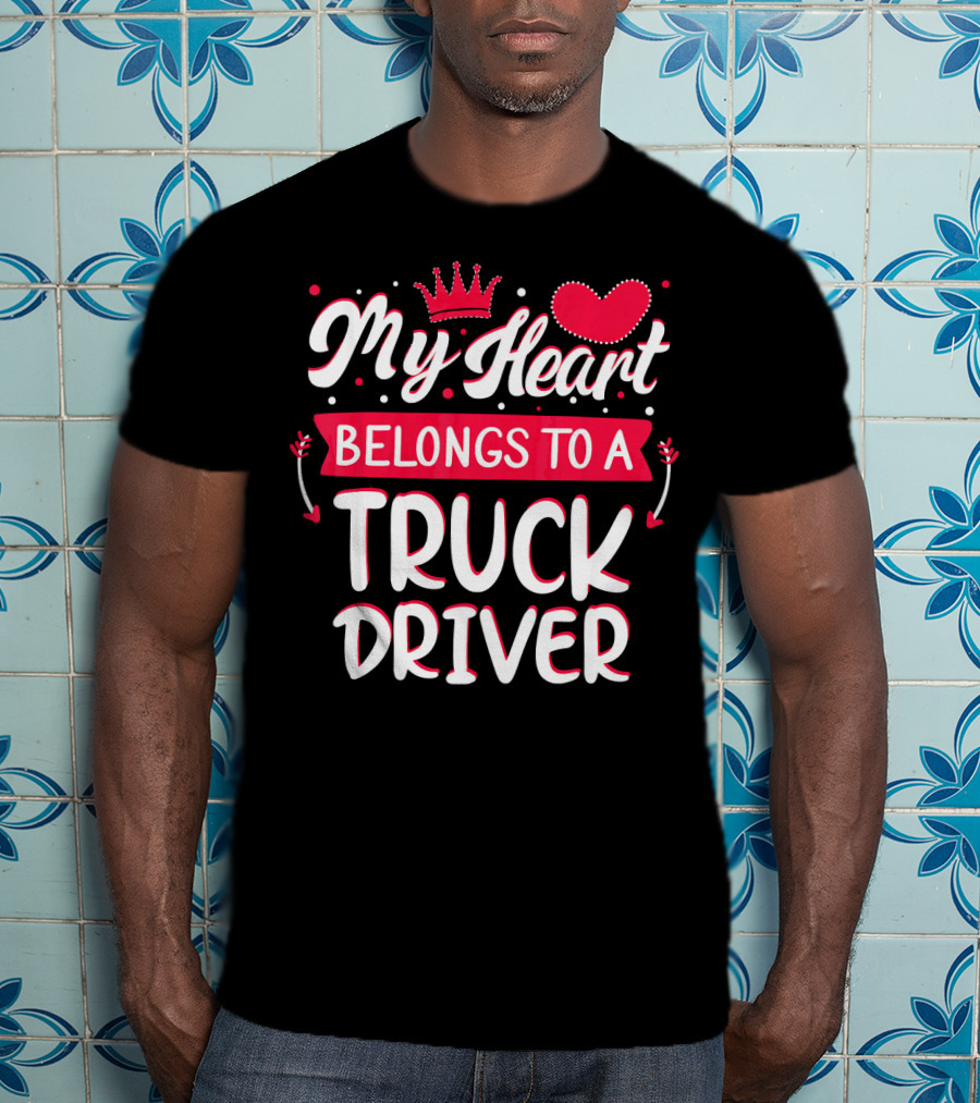 My Heart Belongs To A Truck Driver T-Shirt