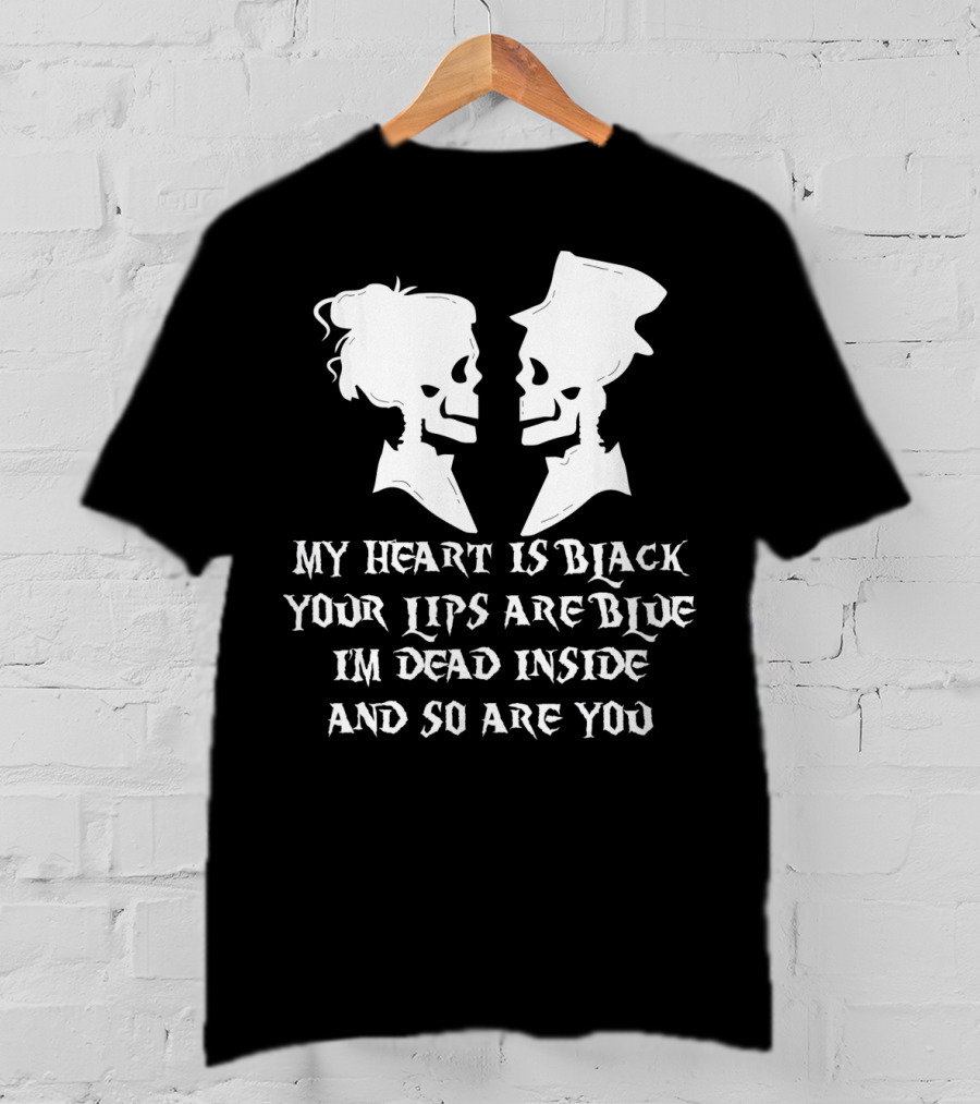 My Heart Is Black Your Lips Are Blue I'm Dead Inside And So Are You Skull Poem T-Shirt