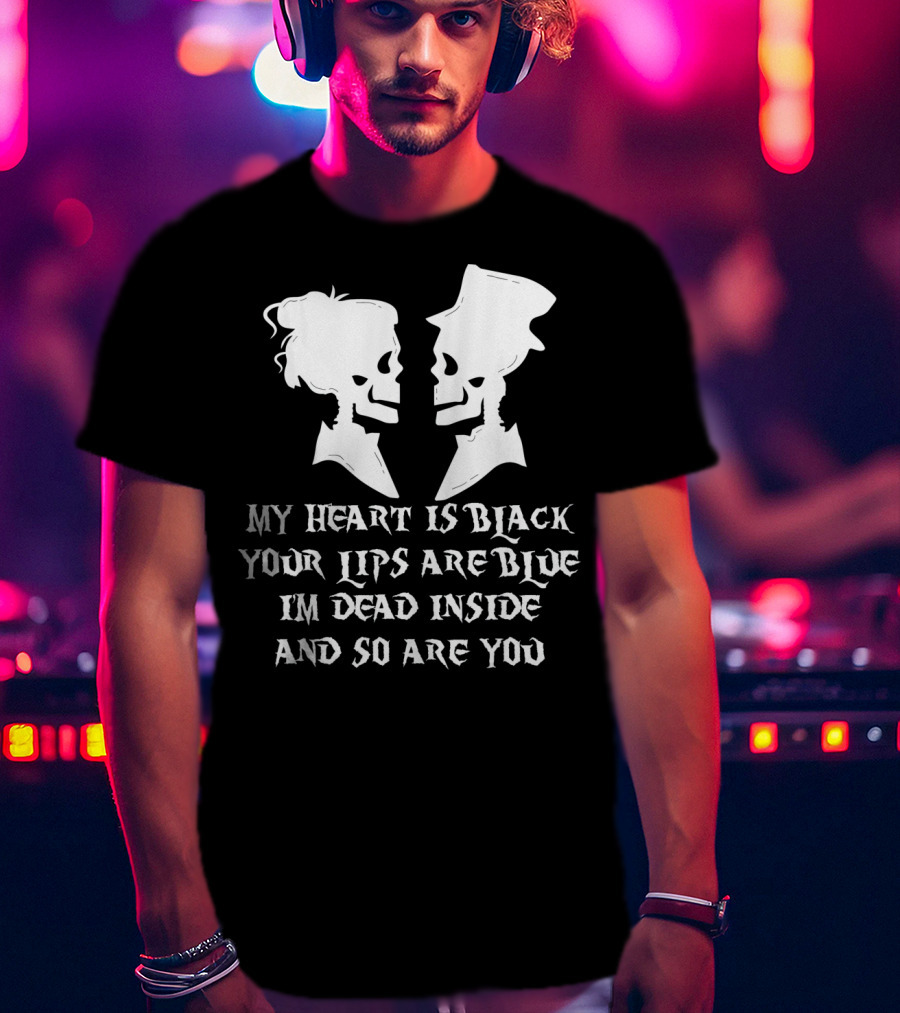 My Heart Is Black Your Lips Are Blue I'm Dead Inside And So Are You Skull Poem T-Shirt