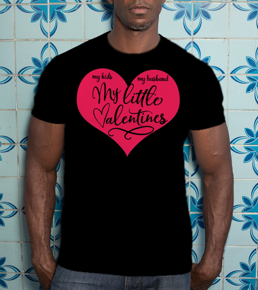 My Little Valentines My Kids My Husband T-Shirt