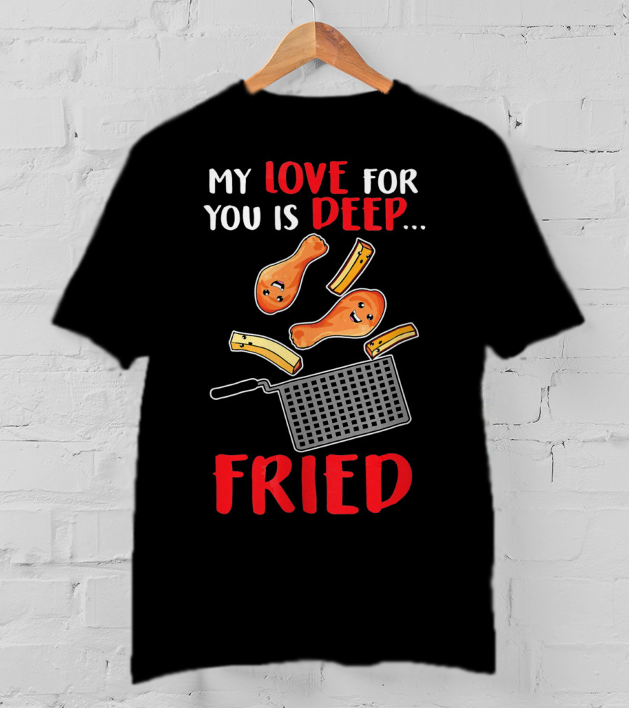 My Love For You Is Deep Fried T-Shirt