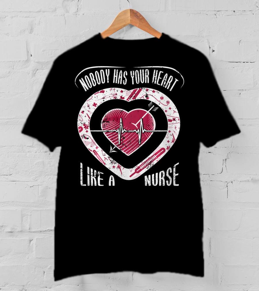 Nobody Has Your Heart Like A Nurse T-Shirt