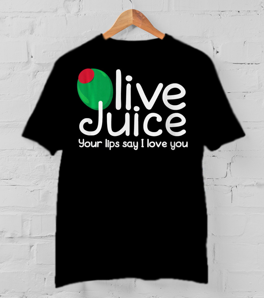 Olive Juice Your Lips Say I Love You T-Shirt