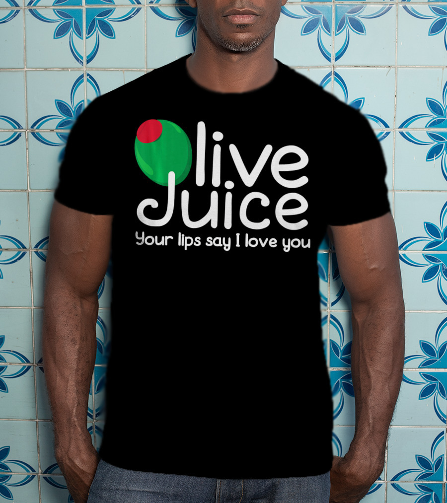 Olive Juice Your Lips Say I Love You T-Shirt