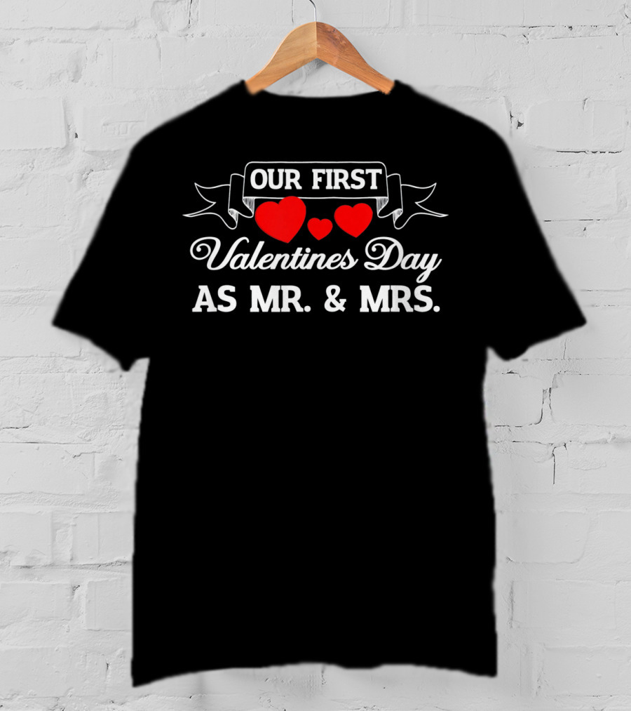 Our First Valentines Day As Mr. And Mrs With Hearts T-Shirt