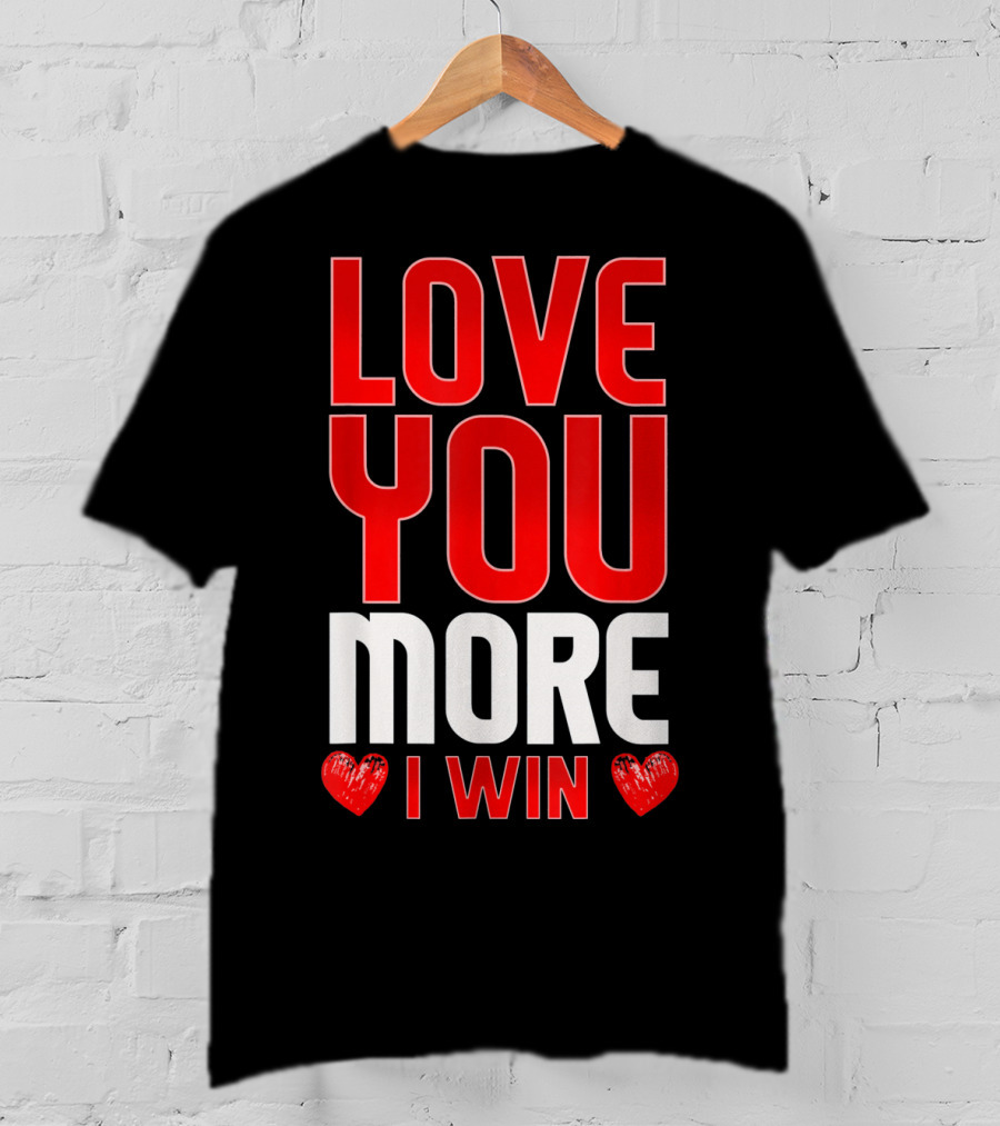 Love You More I Win T-Shirt