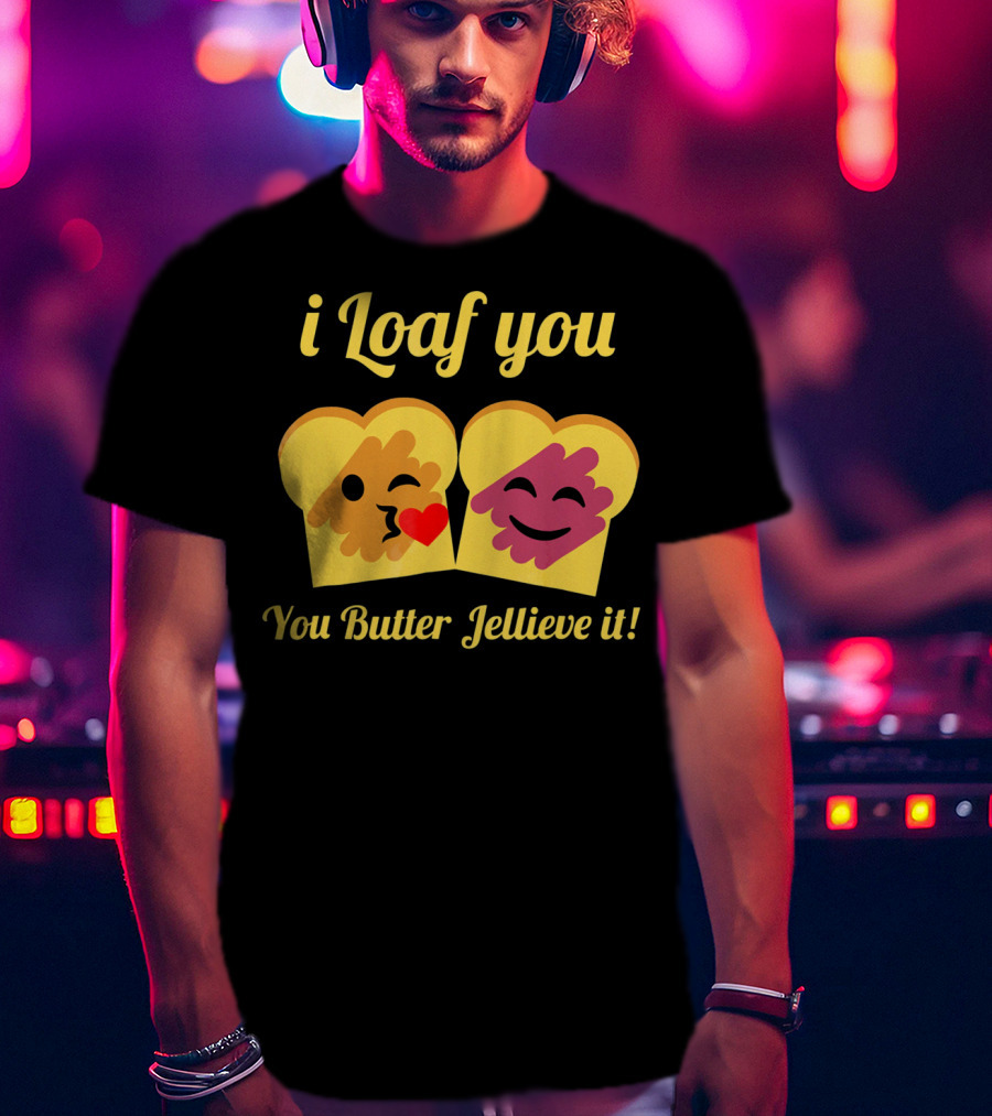 I Loaf You You Butter Jellieve It Peanut Butter And Jelly Pun T-Shirt