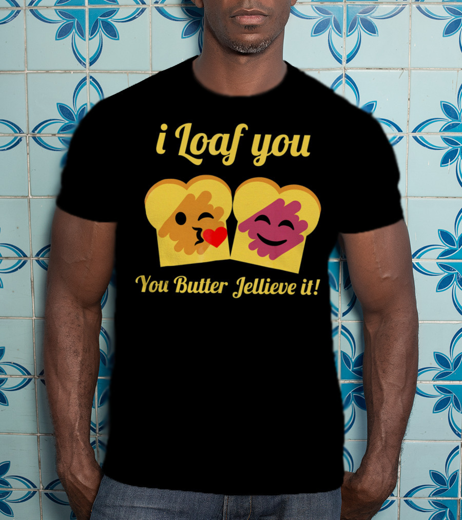 I Loaf You You Butter Jellieve It Peanut Butter And Jelly Pun T-Shirt