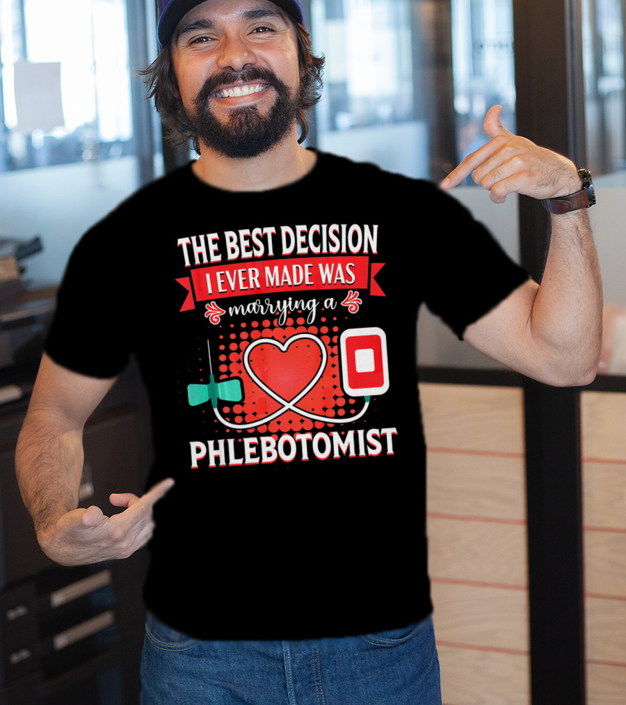 The Best Decision I Ever Made Was Marrying A Phlebotomist Heart Valentines Day T-Shirt