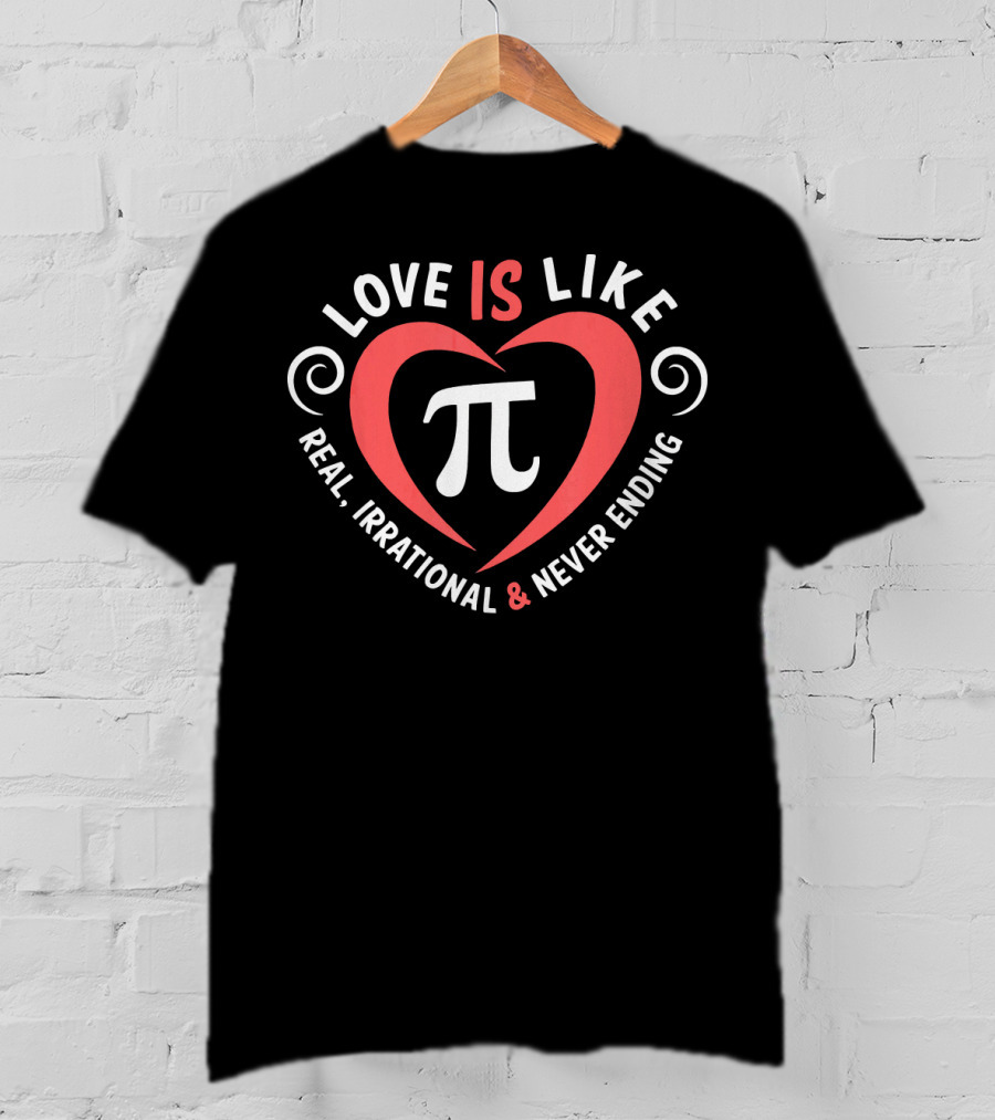 Love Is Like Pi Real Irrational And Never Ending Valentine's Day T-Shirt