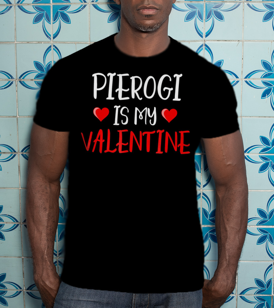 Pierogi Is My Valentine Funny Poli Hearts Valentine's Day T-Shirt