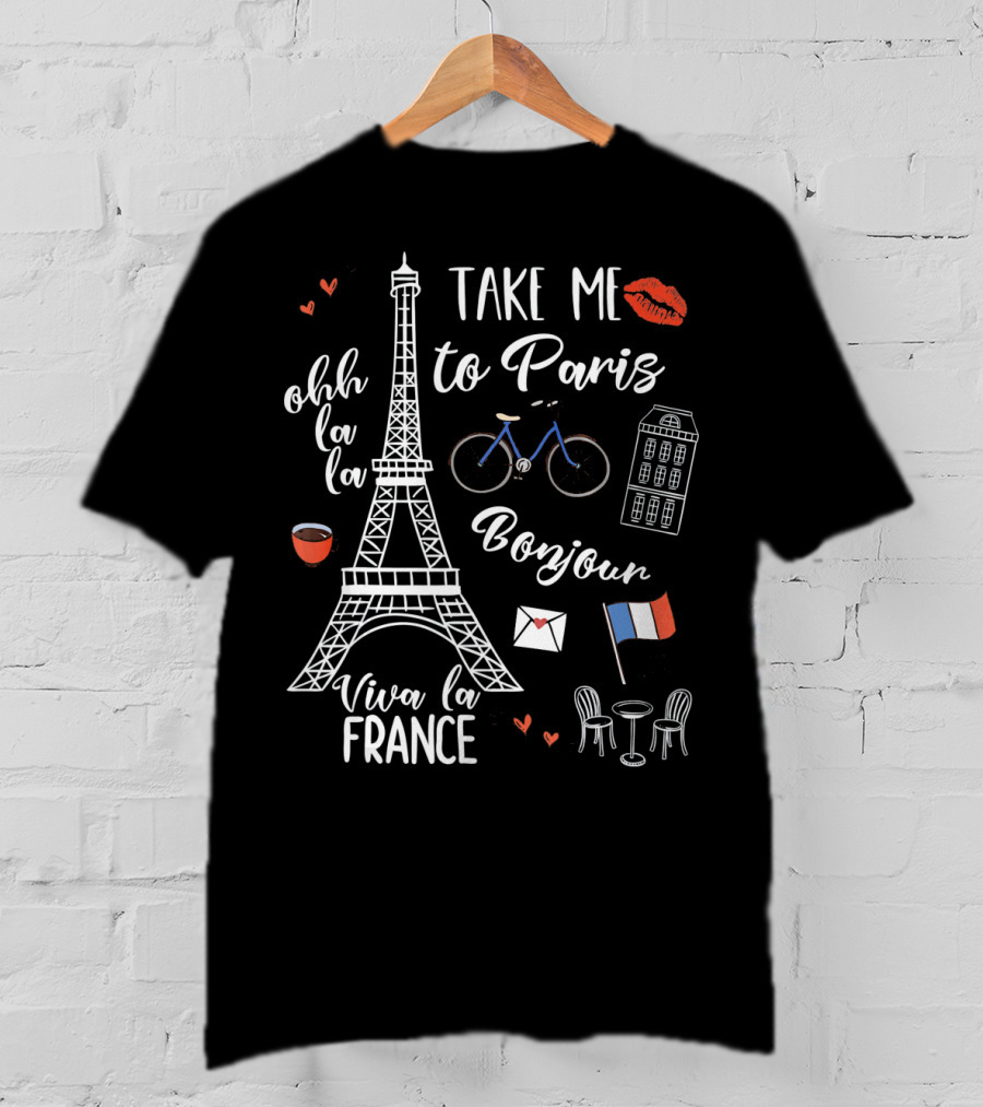 Take Me To Paris Eiffel Tower Viva La France Bonjour Ohh La La Valentines T-Shirt