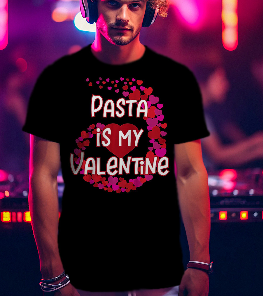 Pasta Is My Valentine Heart And Love T-Shirt