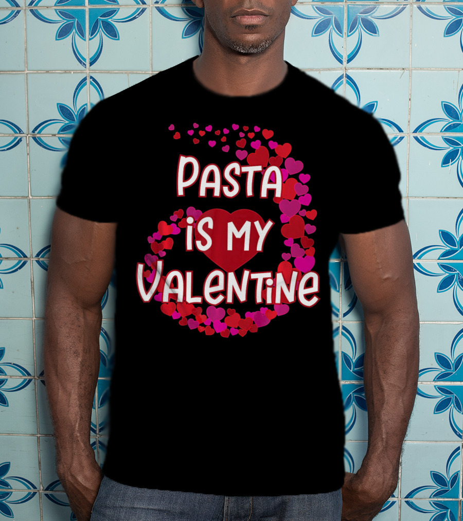 Pasta Is My Valentine Heart And Love T-Shirt
