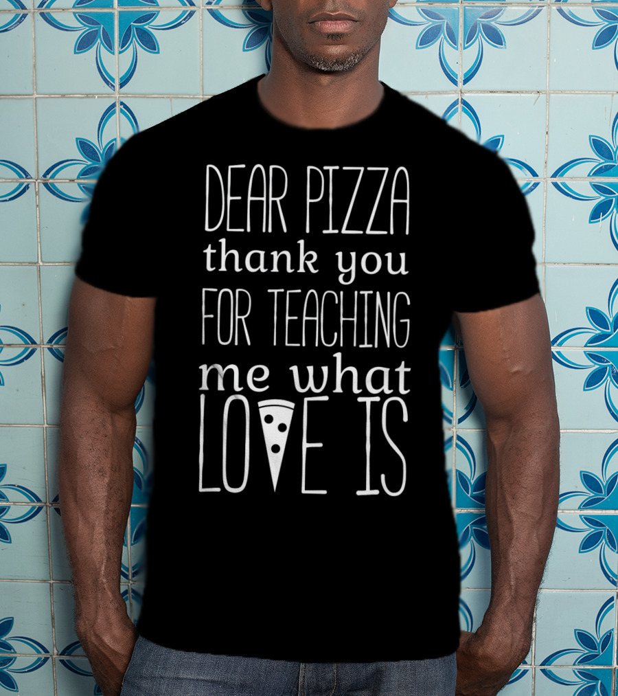 Dear Pizza Thank You For Teaching Me What Love Is Anti Valentines Day T-Shirt