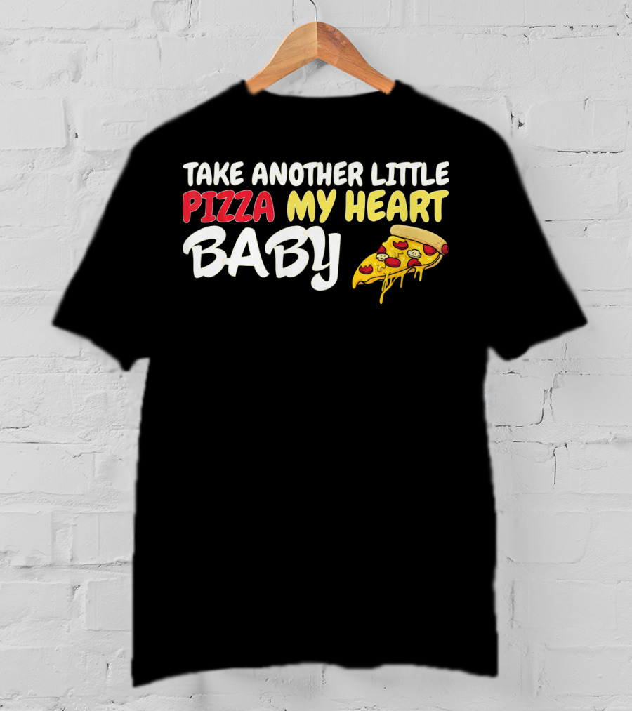 Take Another Little Pizza My Heart Baby National Pizza Day T-Shirt