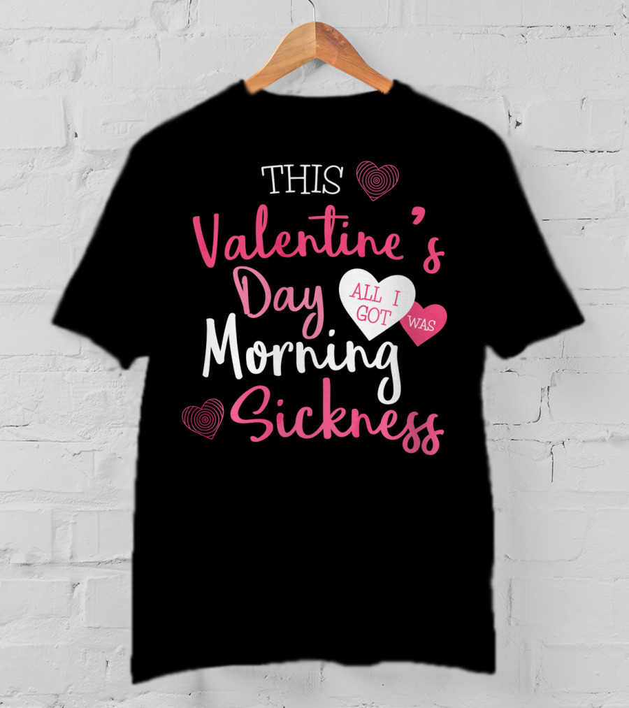 This Valentine's Day All I Got Was Morning Sickness T-Shirt