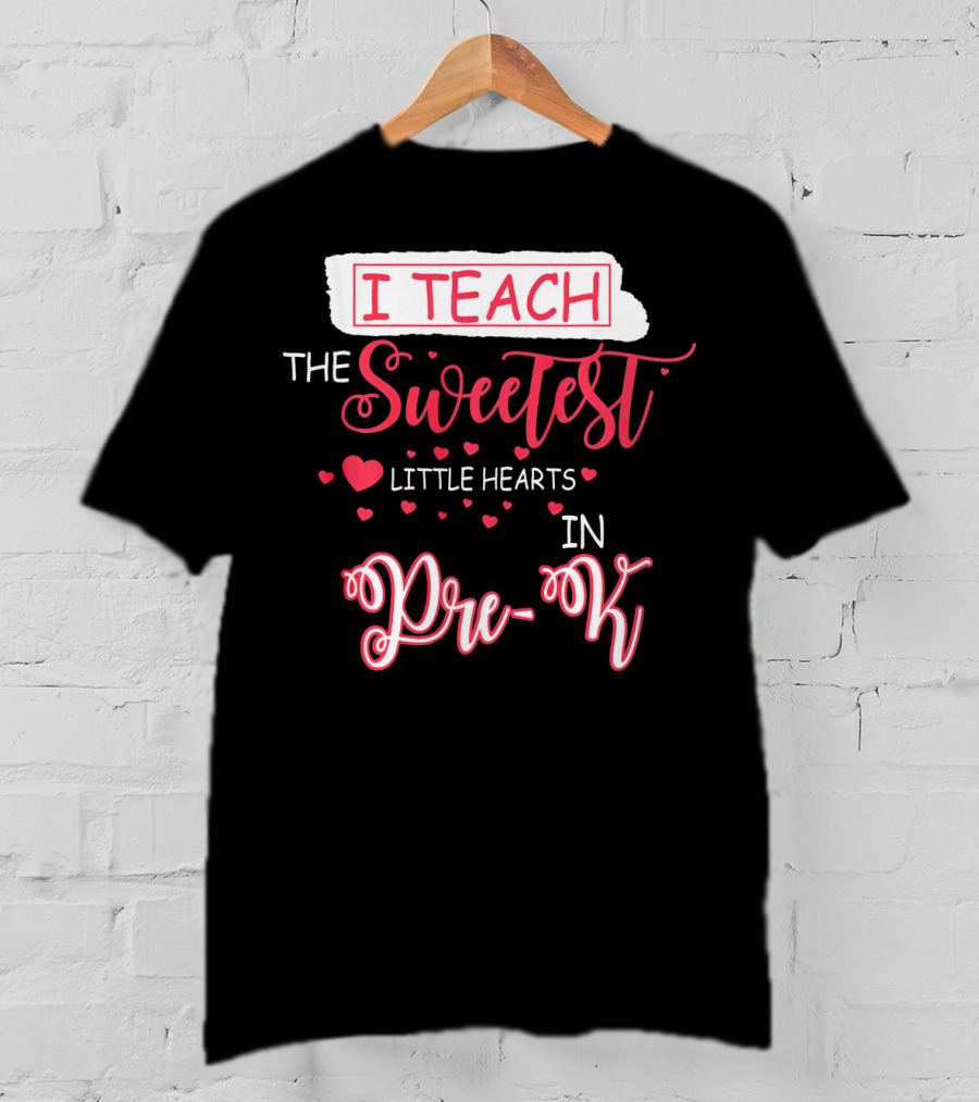 I Teach The Sweetest Little Hearts In Pre-K T-Shirt