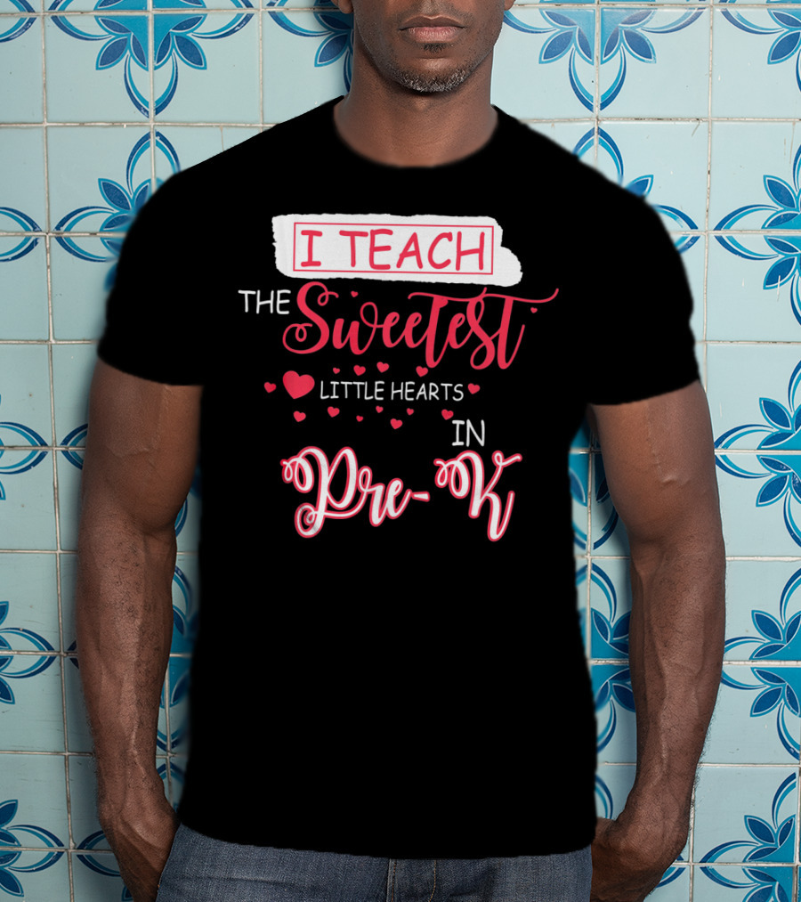 I Teach The Sweetest Little Hearts In Pre-K T-Shirt