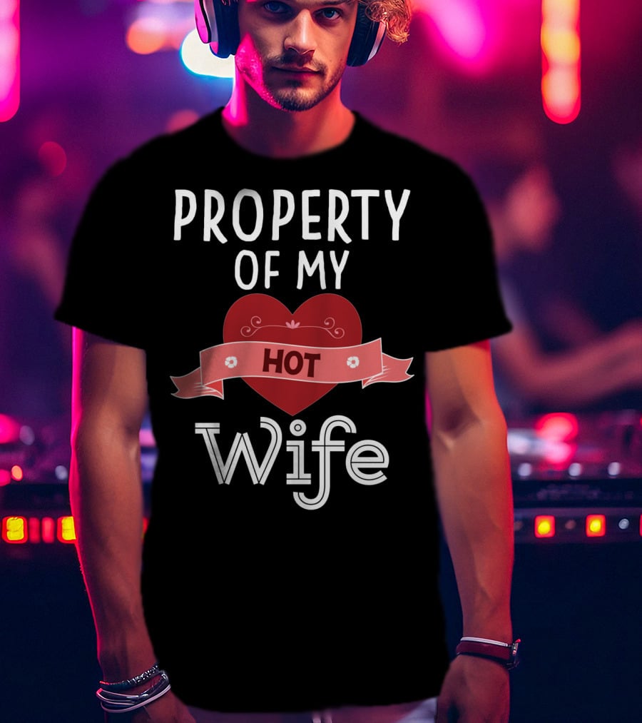 Property Of My Hot Wife Valentine Heart Banner T-Shirt