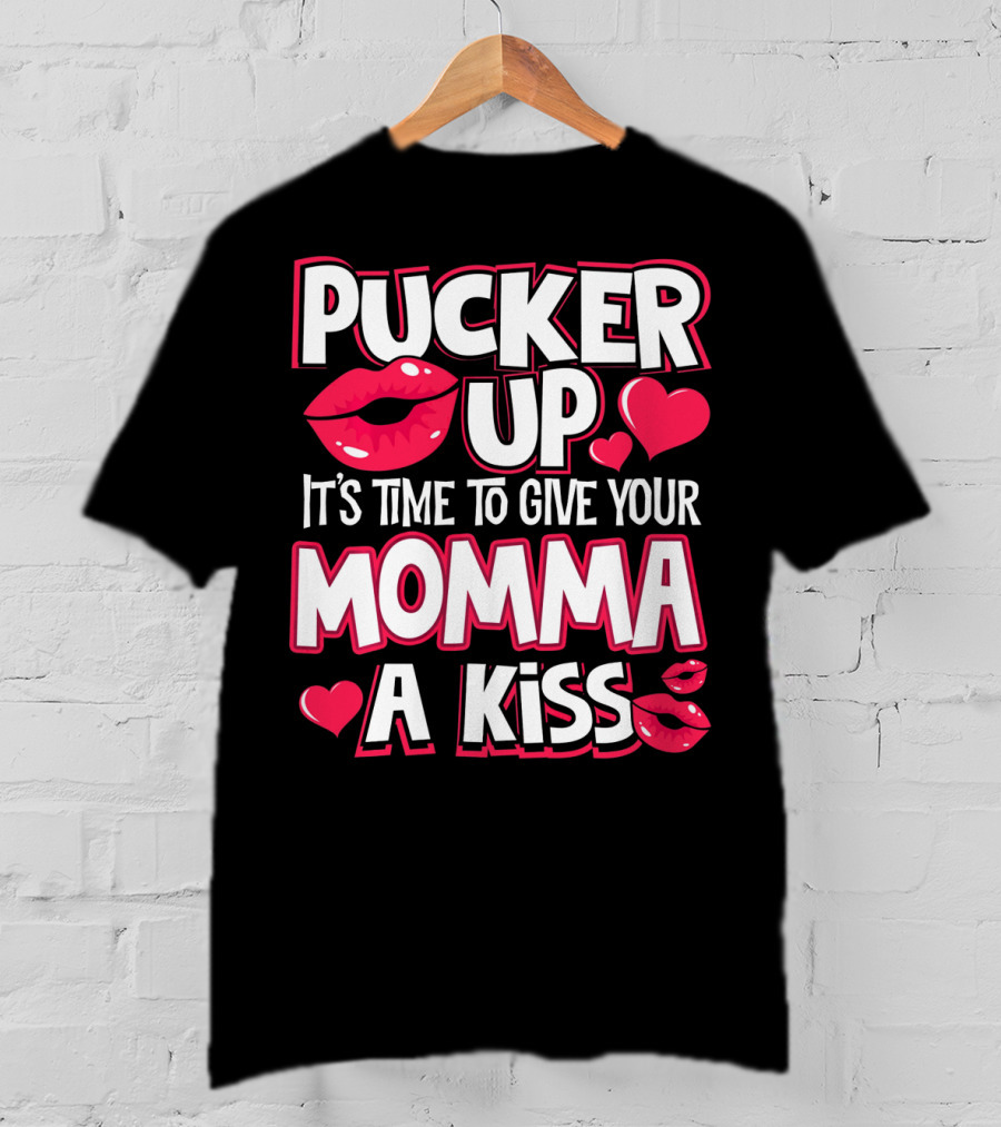 Pucker Up It's Time To Give Your Momma A Kiss T-Shirt