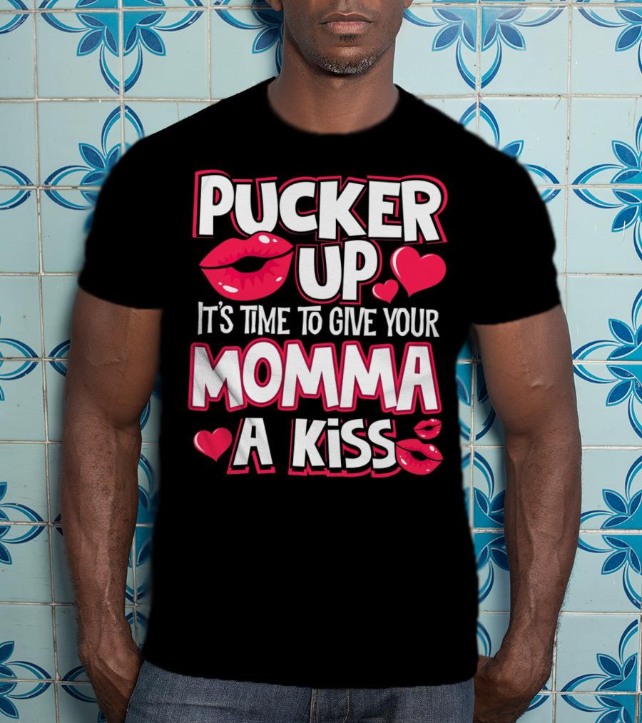 Pucker Up It's Time To Give Your Momma A Kiss T-Shirt