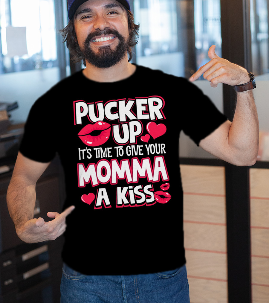 Pucker Up It's Time To Give Your Momma A Kiss T-Shirt
