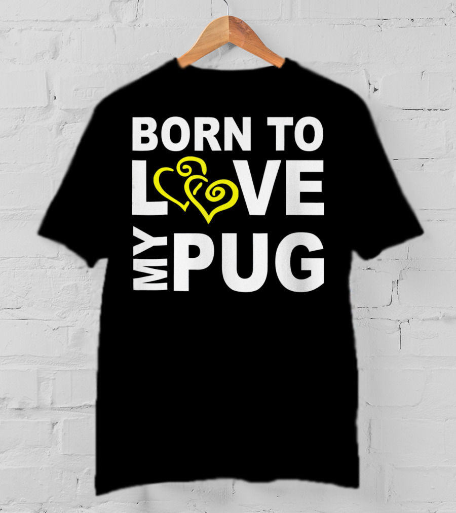 Born To Love My Pug T-Shirt