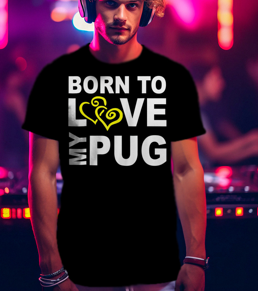 Born To Love My Pug T-Shirt