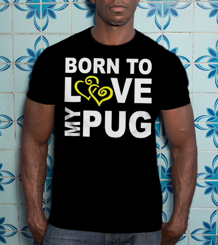 Born To Love My Pug T-Shirt