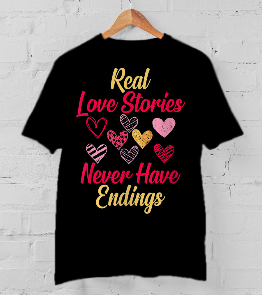 Real Love Stories Never Have Endings Hearts Val T-Shirt