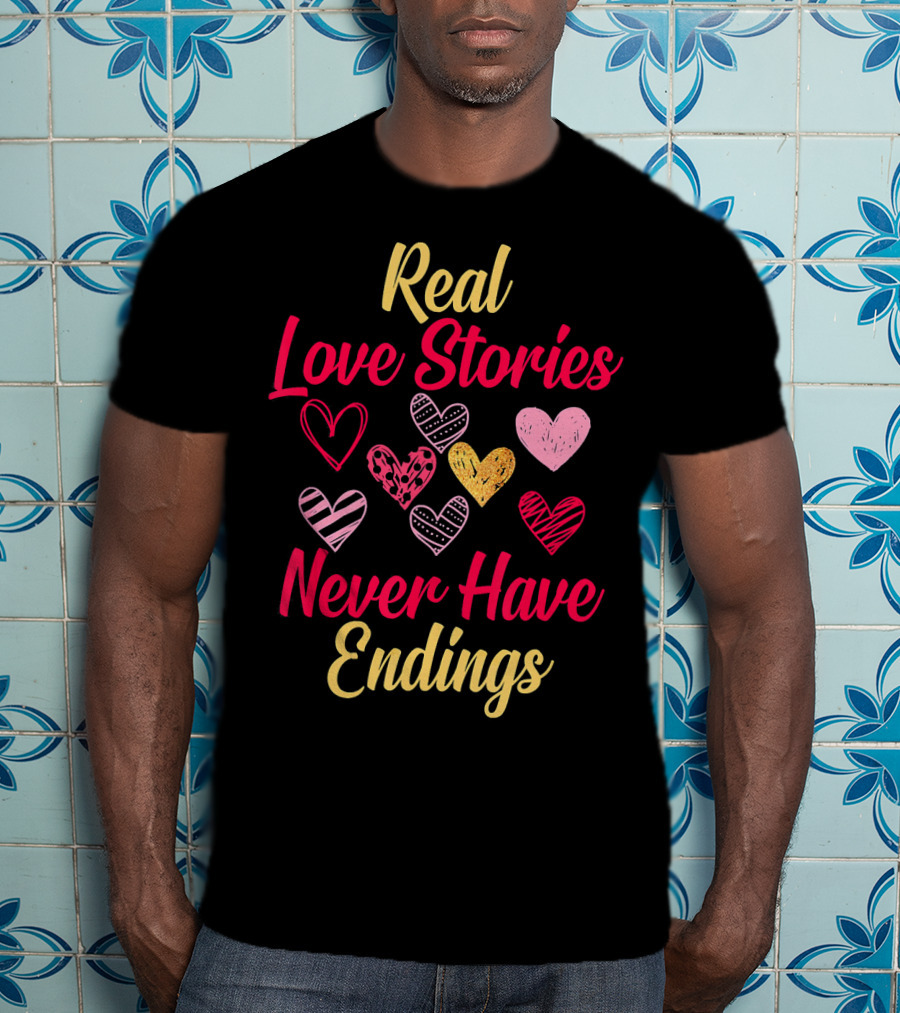 Real Love Stories Never Have Endings Hearts Val T-Shirt