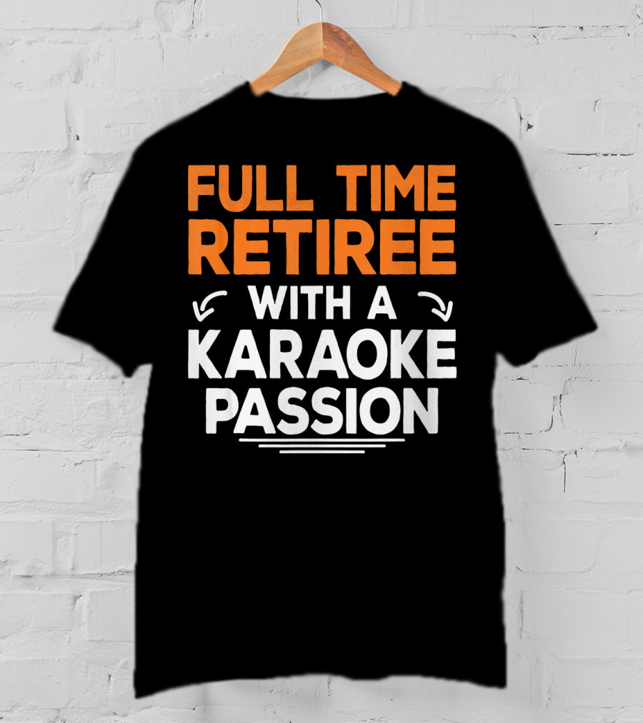 Full Time Retiree With A Karaoke Passion T-Shirt