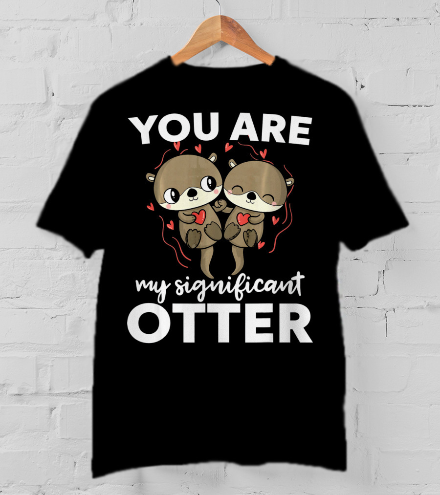 You Are My Significant Otter Romantic Otters Love T-Shirt