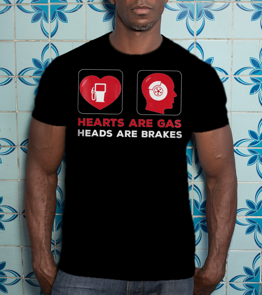 Hearts Are Gas Heads Are Brakes Valentine T-Shirt
