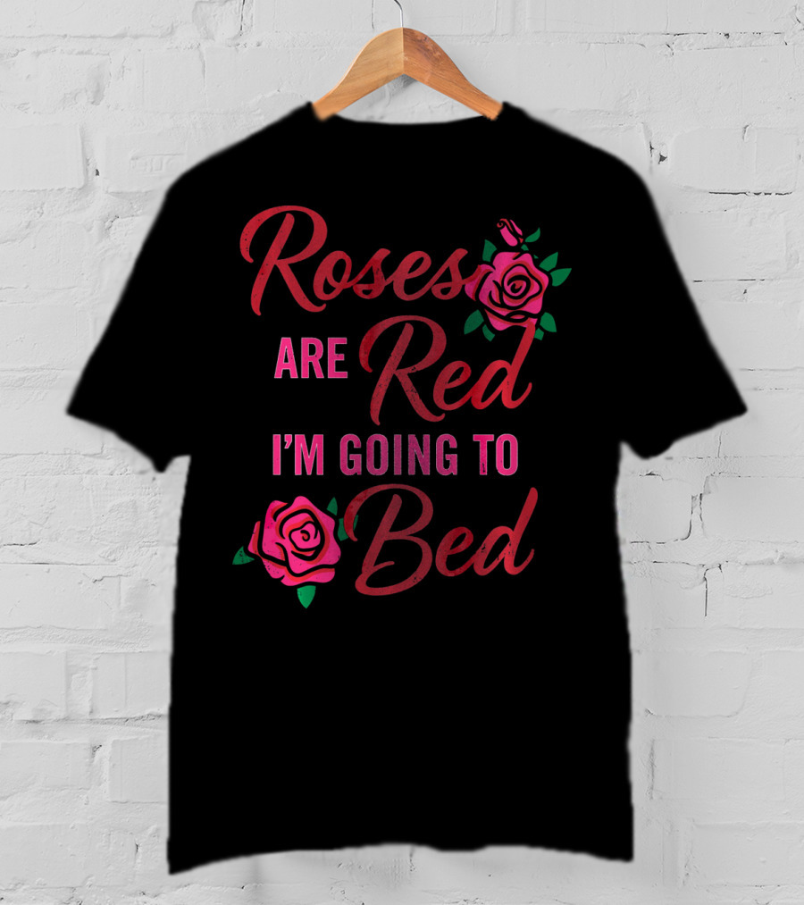 Roses Are Red I'm Going To Bed Funny Wife Roses T-Shirt