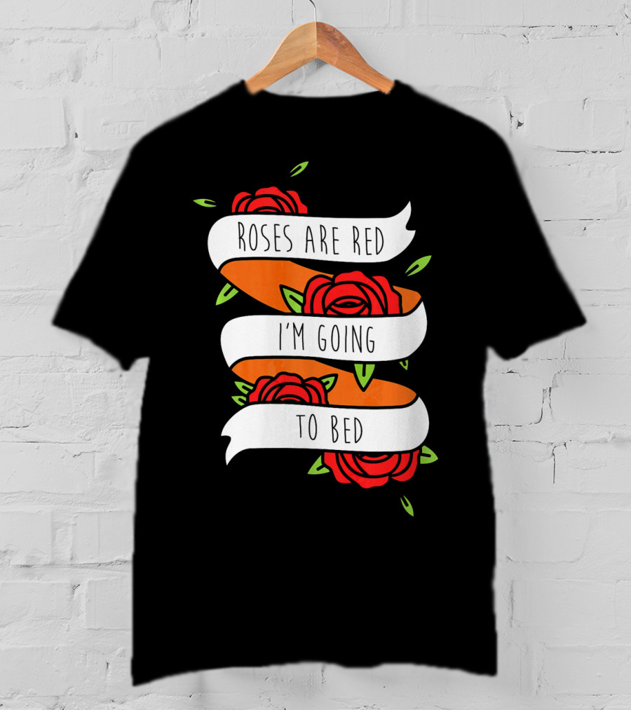 Roses Are Red I'm Going To Bed Floral Banner T-Shirt