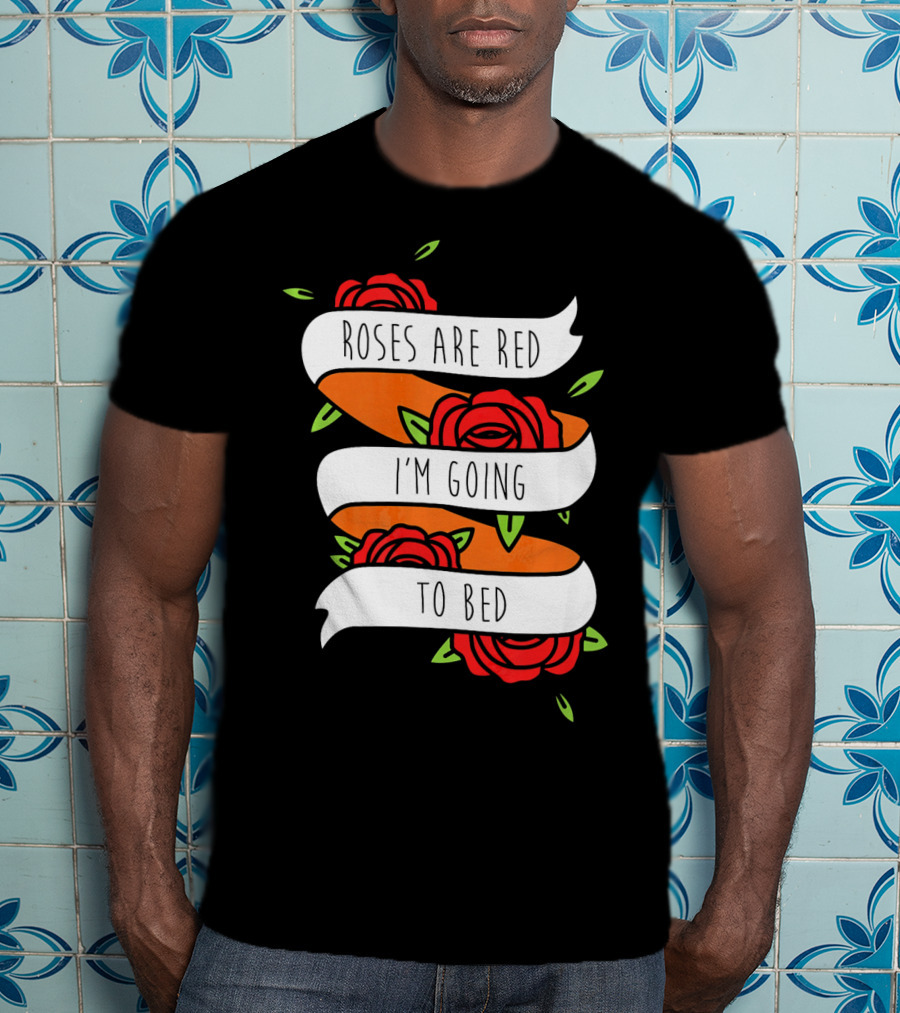 Roses Are Red I'm Going To Bed Floral Banner T-Shirt