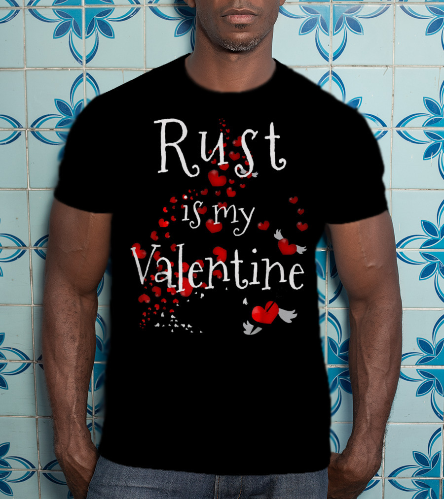 Rust Is My Valentine Funny Anti Valentine With Red Hearts And Wings T-Shirt