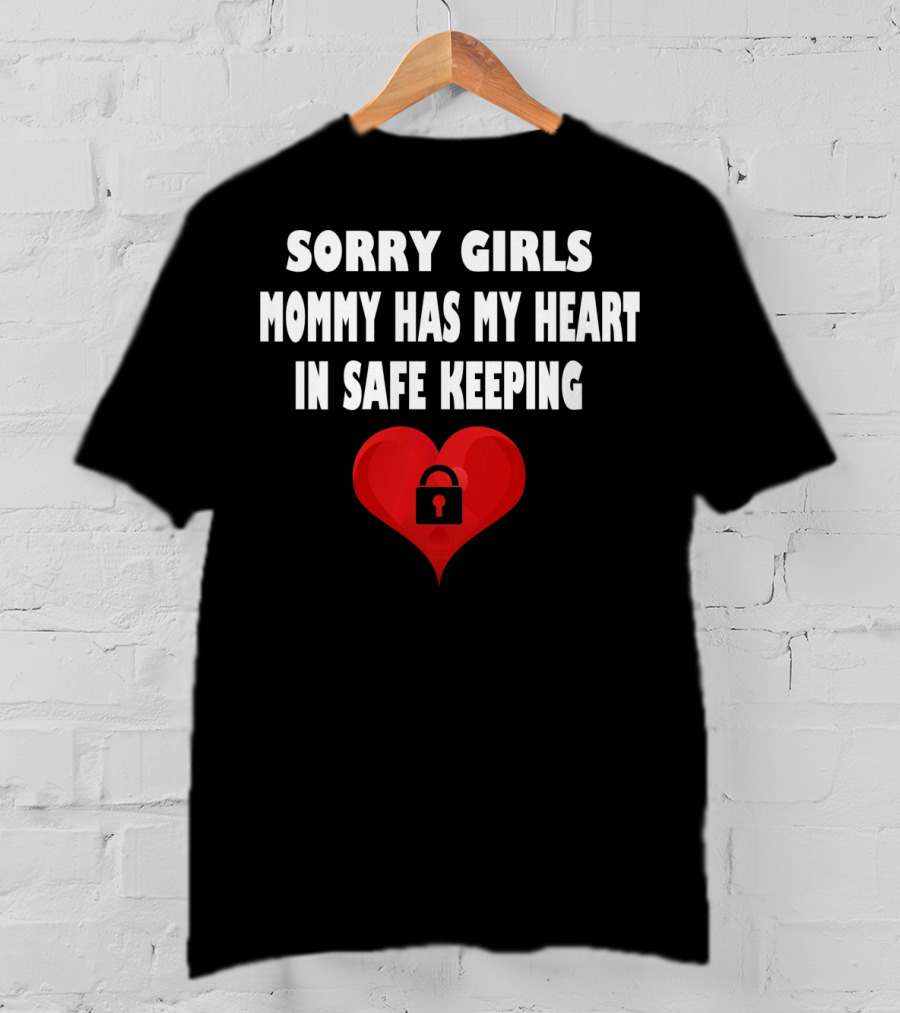 Sorry Girls Mommy Has My Heart In Safe Keeping T-Shirt