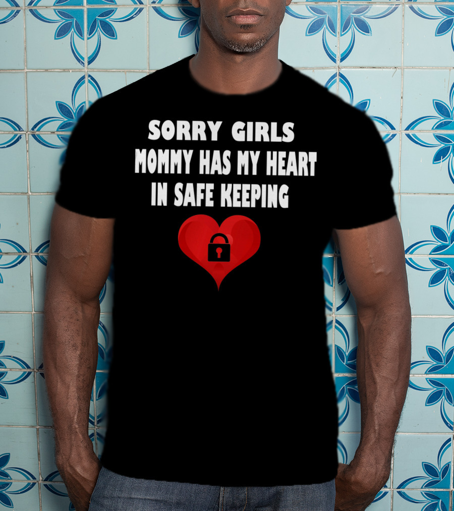 Sorry Girls Mommy Has My Heart In Safe Keeping T-Shirt