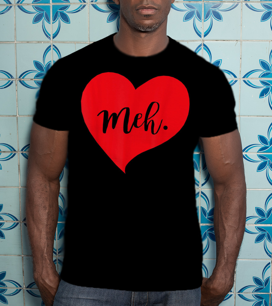 Meh Heart Sarcastic Valentines Day T-Shirt