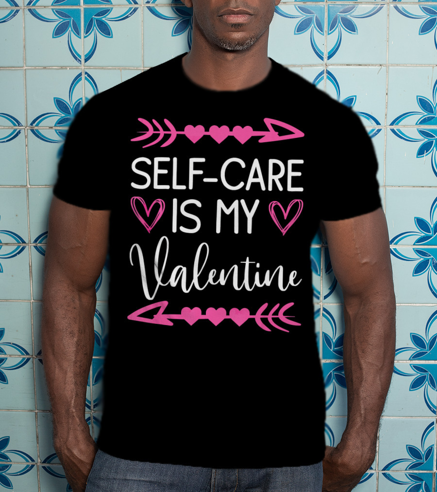 Self Care Is My Valentine Heart Arrow Theme Valentine's Day T-Shirt