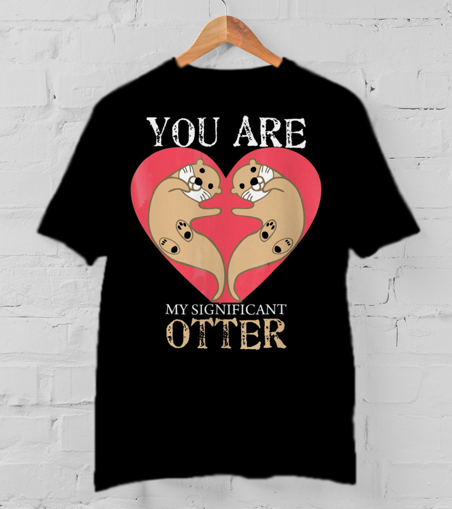 You Are My Significant Otter Couple Val Valentine's Day Cute Otters Heart T-Shirt