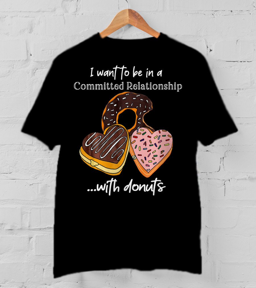 I Want To Be In A Committed Relationship With Donuts Funny Anti Valentines T-Shirt