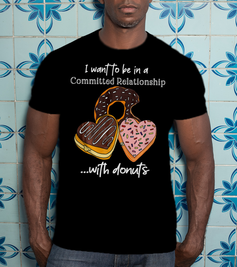 I Want To Be In A Committed Relationship With Donuts Funny Anti Valentines T-Shirt